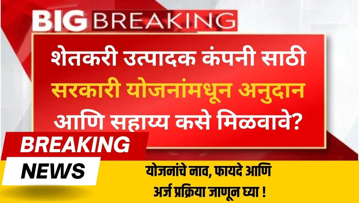 Farmer producer company benefits: शेतकरी उत्पादक कंपनी साठी सरकारी योजनांमधून अनुदान आणि सहाय्य कसे मिळवावे?